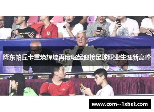 隆东帕丘卡重焕辉煌再度崛起迎接足球职业生涯新高峰